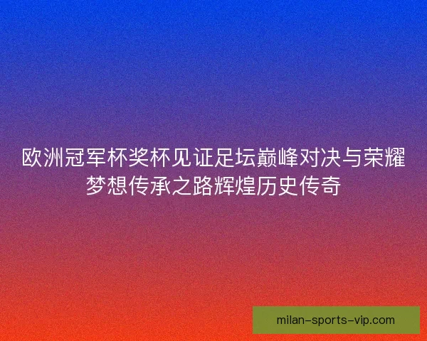 欧洲冠军杯奖杯见证足坛巅峰对决与荣耀梦想传承之路辉煌历史传奇